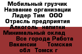 Мобильный грузчик › Название организации ­ Лидер Тим, ООО › Отрасль предприятия ­ Алкоголь, напитки › Минимальный оклад ­ 18 000 - Все города Работа » Вакансии   . Томская обл.,Томск г.